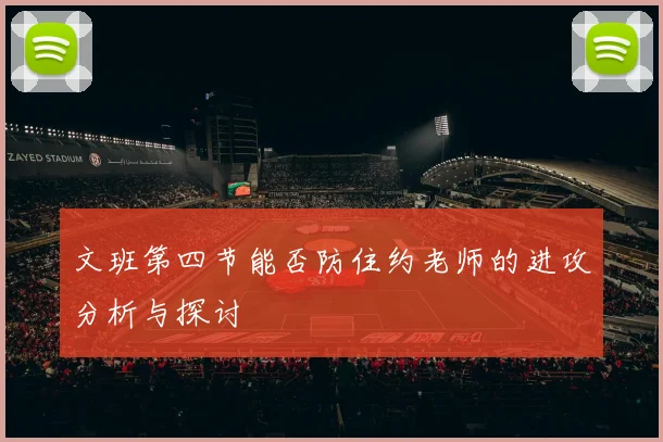文班第四节能否防住约老师的进攻分析与探讨