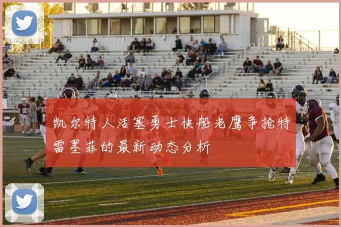 凯尔特人活塞勇士快船老鹰争抢特雷墨菲的最新动态分析