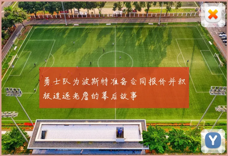 勇士队为波斯特准备合同报价并积极追逐老詹的幕后故事
