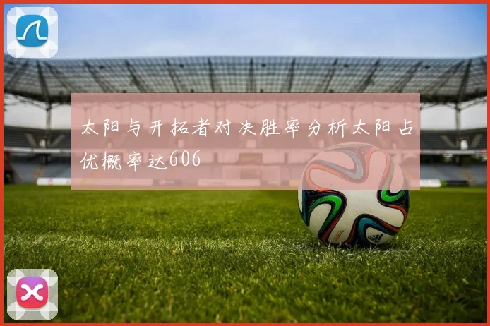 太阳与开拓者对决胜率分析太阳占优概率达606