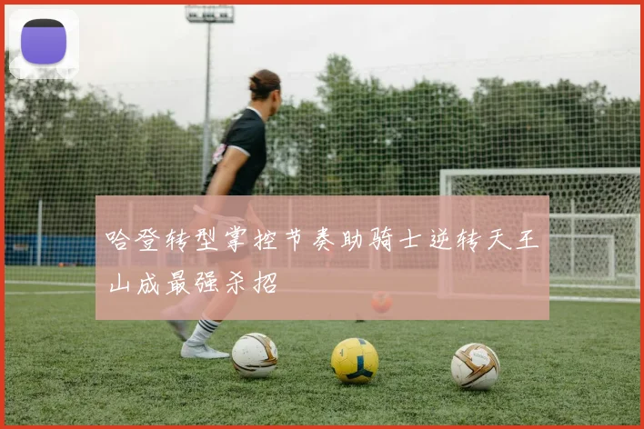哈登转型掌控节奏助骑士逆转天王山成最强杀招